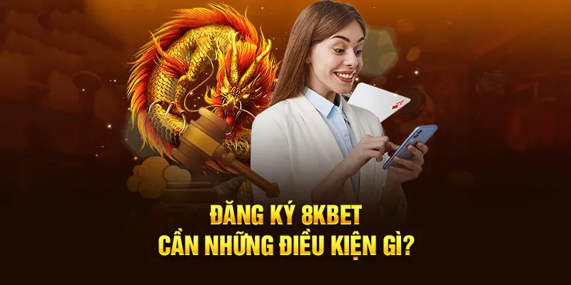 Điều kiện để người chơi đăng ký tài khoản 8Kbet thành công ngay lần đầu