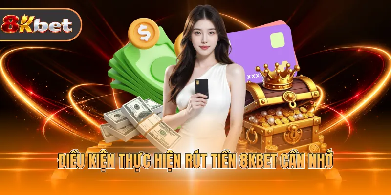 Điều kiện thực hiện rút tiền 8KBET cần nhớ