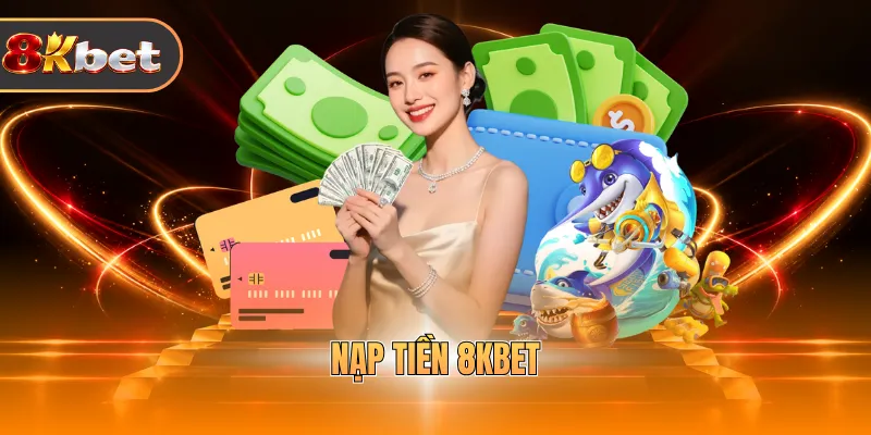Nạp Tiền 8KBET - Hỗ Trợ Đa Kênh, Thao Tác Đơn Giản