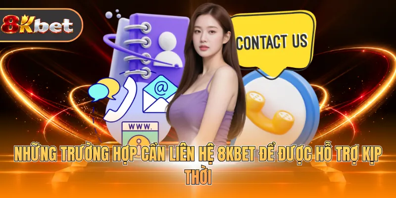 Những trường hợp cần liên hệ 8KBET để được hỗ trợ kịp thời 