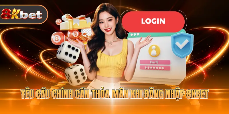 Yêu cầu chính cần thỏa mãn khi đăng nhập 8KBET